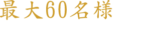 最大60名様までご利用可能